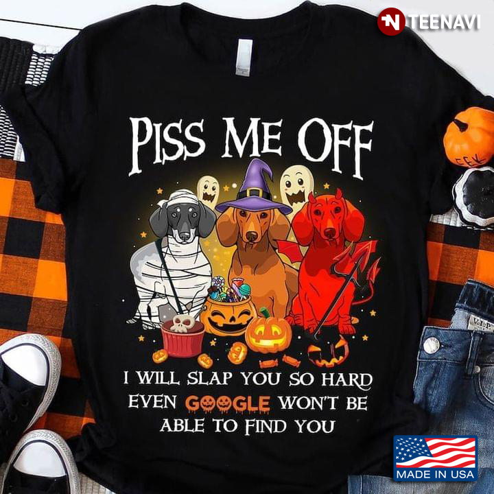 Piss Me Off I Will Slap You So Hard Dachshunds Dog Version Happy Halloween