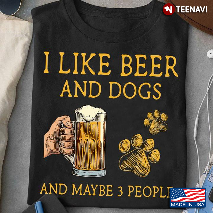 Funny I Like Beer And Dogs And Maybe 3 People Dog Beer Lover
