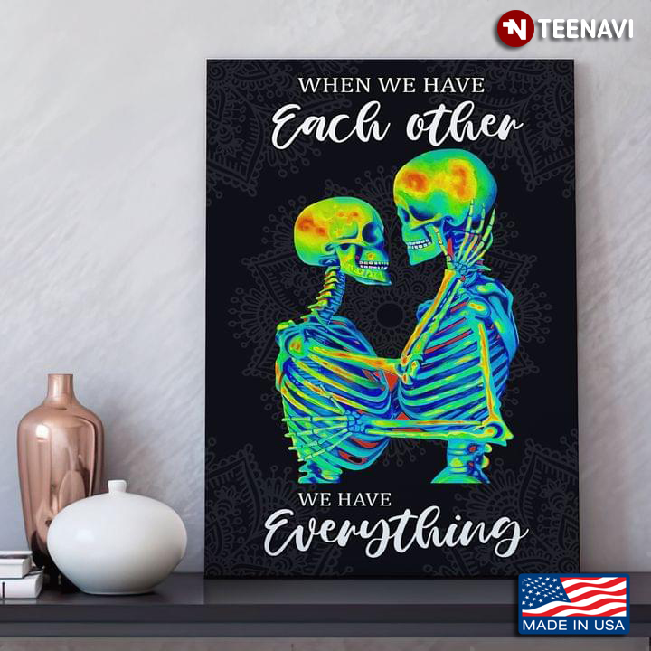 Black Theme Skeleton Couple When We Have Each Other We Have Everything