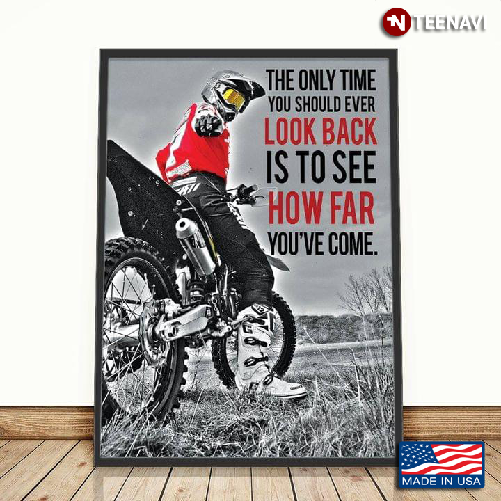 Motocross Racer The Only Time You Should Ever Look Back Is To See How Far You’ve Come