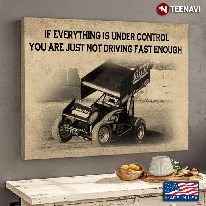 Vintage World Of Outlaws Sprint Car Racing If Everything Is Under Control You Are Just Not Driving Fast Enough