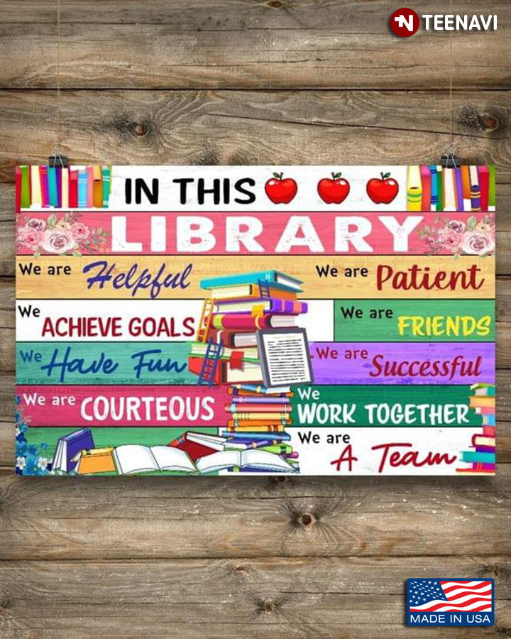Floral Theme Books Everywhere In This Library We Are A Team We Are Helpful We Are Patient We Achieve Goals We Are Friends