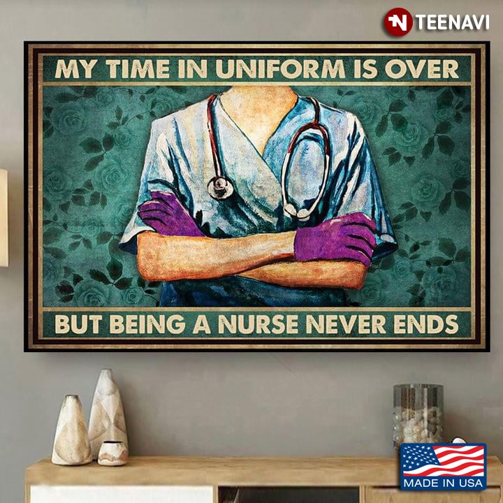 Vintage Nurse With Stethoscope My Time In Uniform Is Over But Being A Nurse Never Ends