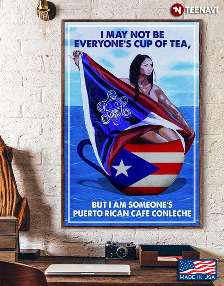 I May Not Be Everyone's Cup Of Tea, But I Am Someone's Puerto Rican Cafe Conleche