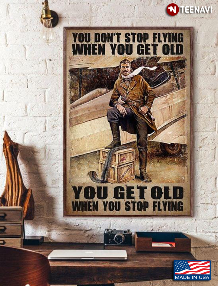 Vintage Smiling Pilot You Don’t Stop Flying When You Get Old You Get Old When You Stop Flying
