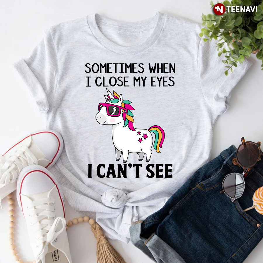 Funny Unicorn Sometimes When I Close My Eyes I Can't See T-Shirt