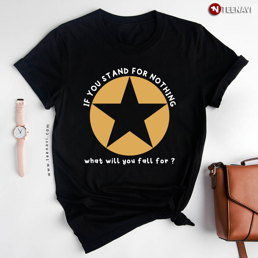 If You Stand For Nothing What Will You Fall For Hamilton for Music Lover T-Shirt