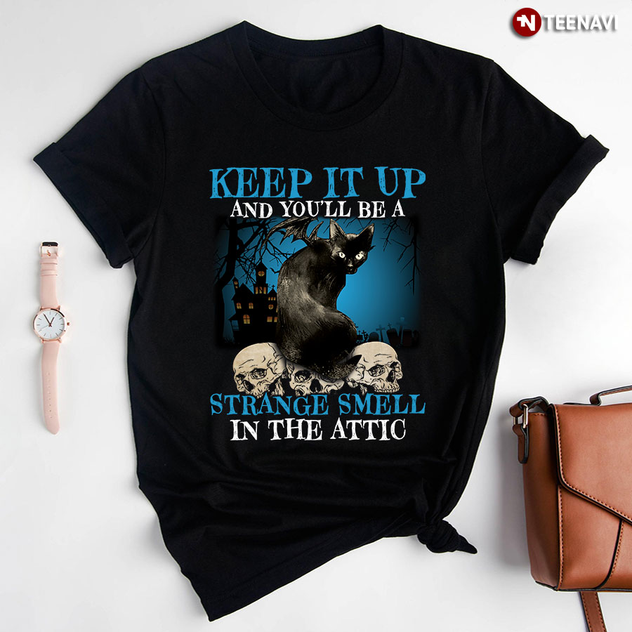 Keep It Up And You'll Be A Strange Smell In The Attic Black Cat And Skulls for Halloween T-Shirt