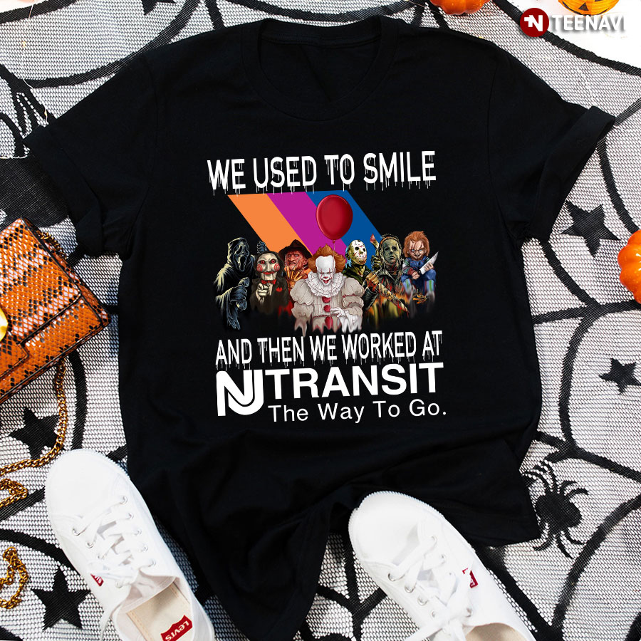 Halloween Horror Movie Characters We Used To Smile And Then We Worked At NJ Transit The Way To Go T-Shirt