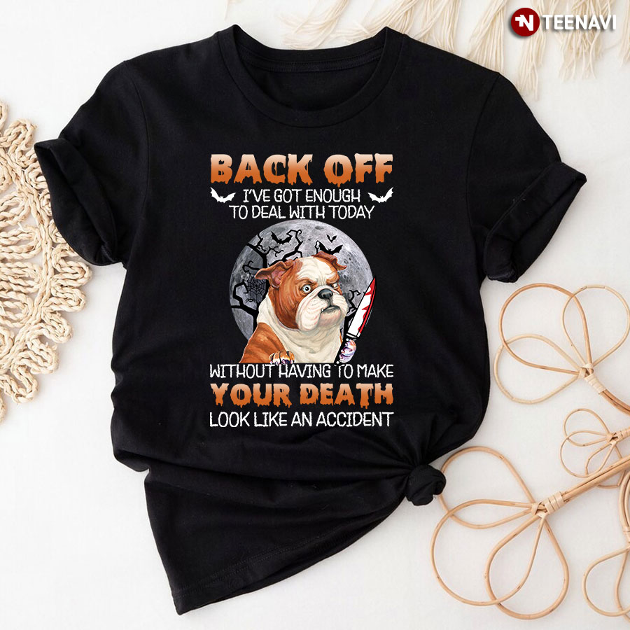 Bulldog Michael Myers Back Off I’ve Got Enough To Deal With Today Without Having To Make Your Death T-Shirt