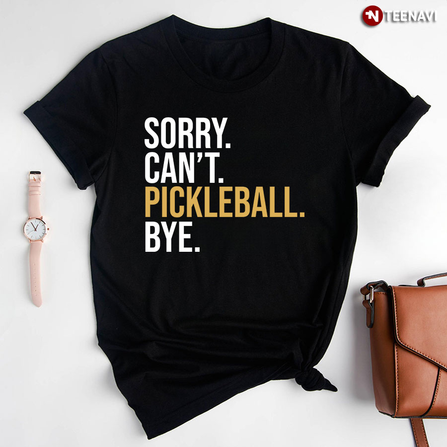 Sorry Can't Pickleball Bye T-Shirt - Pickleball Lover