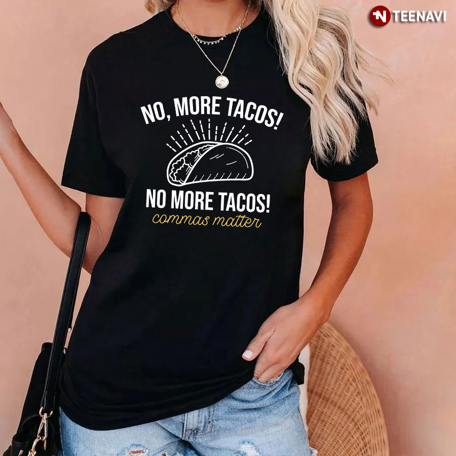 No More Tacos No More Tacos Commas Matter T-Shirt