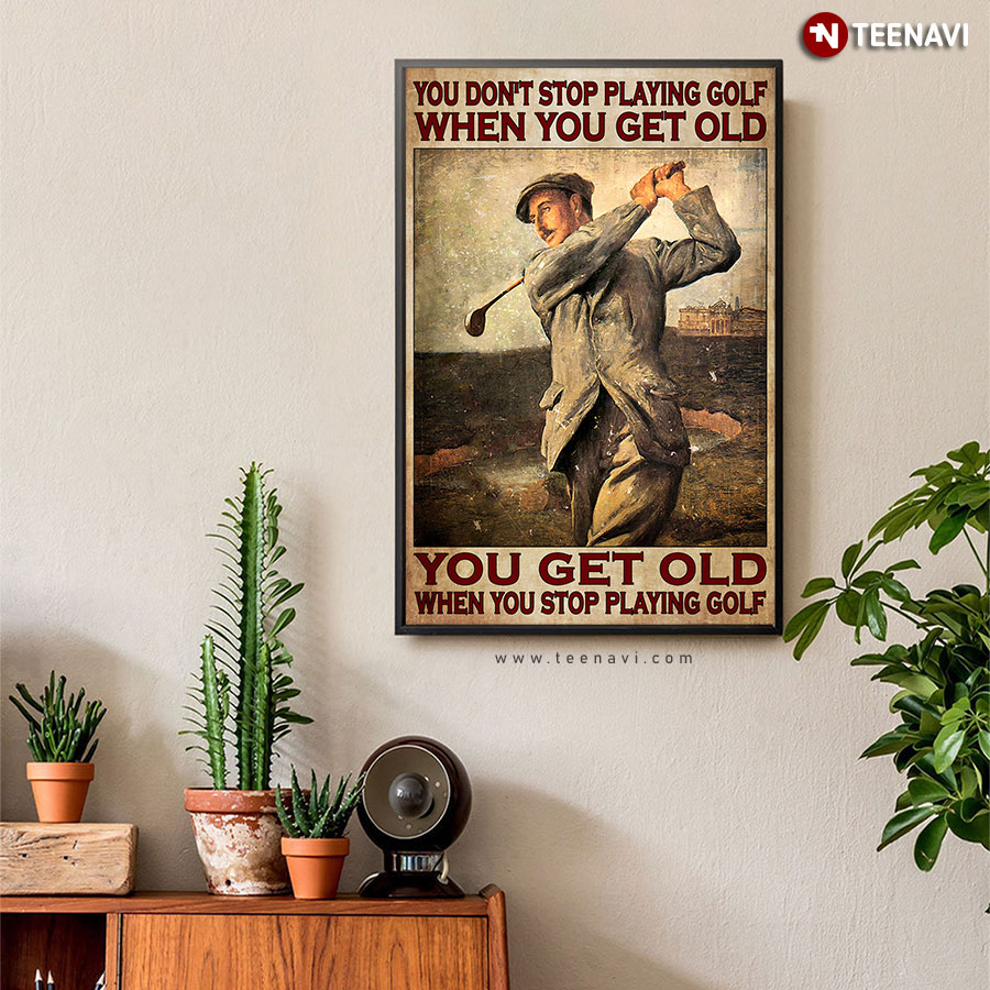Vintage You Don’t Stop Playing Golf When You Get Old You Get Old When You Stop Playing Golf Poster
