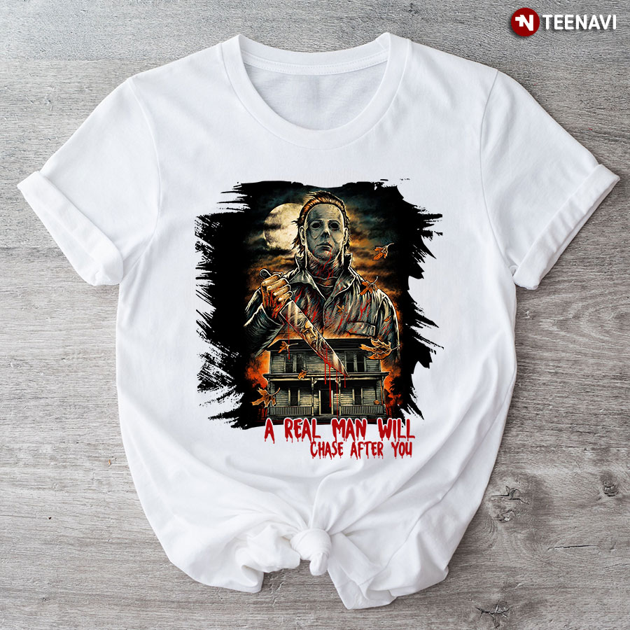 Halloween Michael Myers A Real Man Will Chase After You T-Shirt