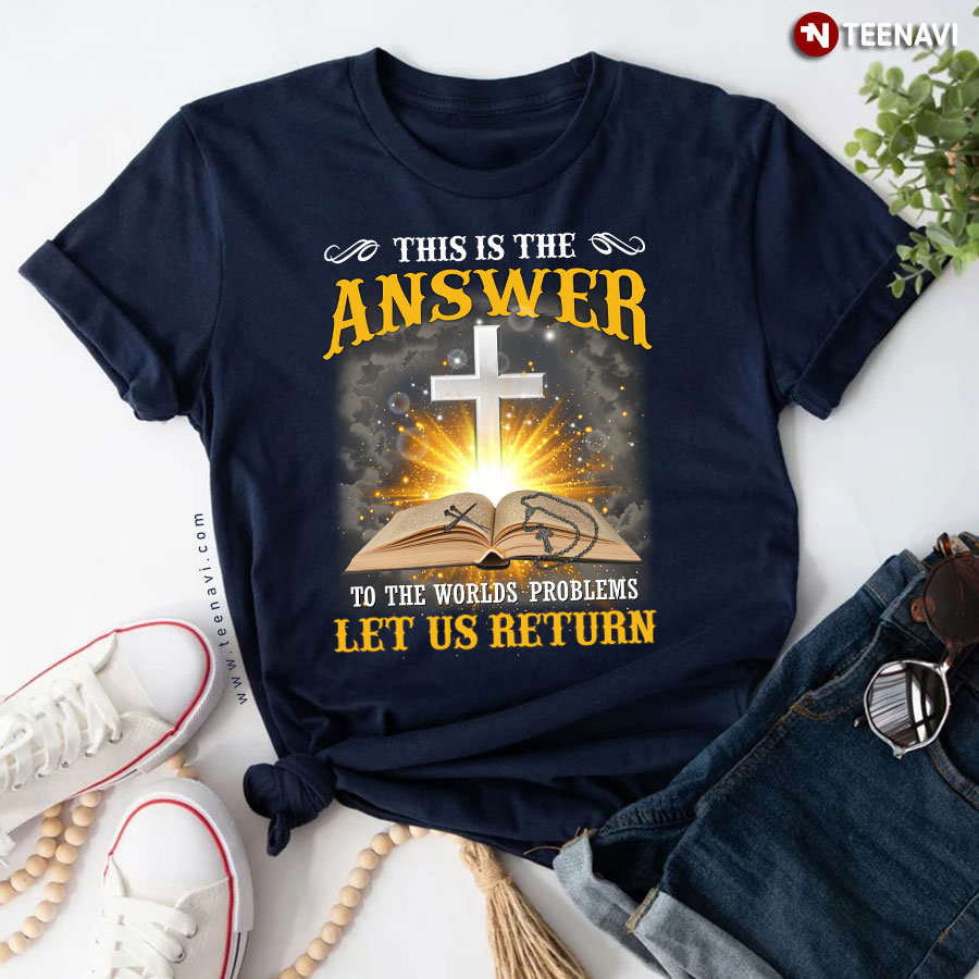 This is My Answer To The Worlds Problems Let Us Return T-Shirt