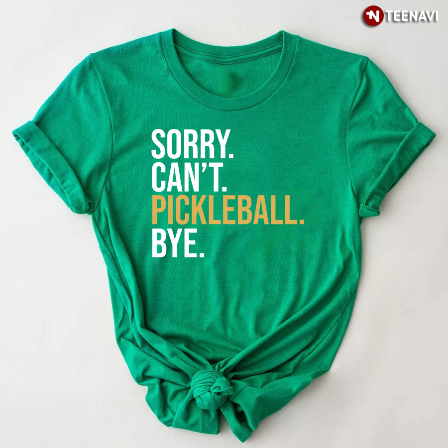 Sorry Can't Pickleball Bye for Pickleball Lover T-Shirt