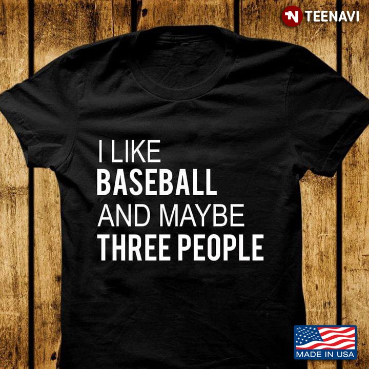I Like Baseball  And Maybe Three People For Baseball Lovers