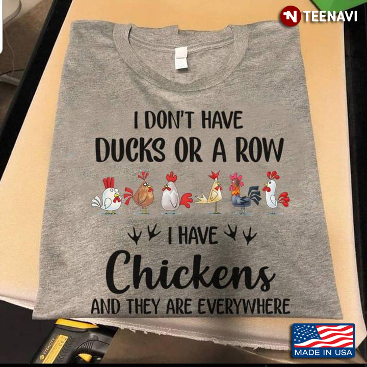 I Don’t Have Ducks Or A Row I Have Chickens And They Are Everywhere For Chicken Lovers