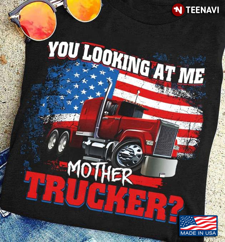 You Looking At Me Mother Trucker American Flag Truck
