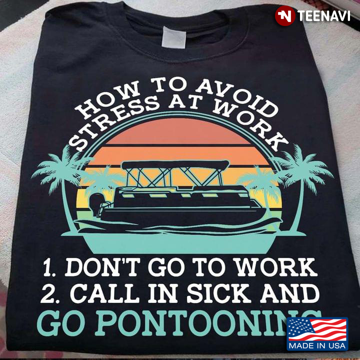 How To Avoid Stress At Work 1 Don't Go To Work 2 Call In Sick And Go Pontooning