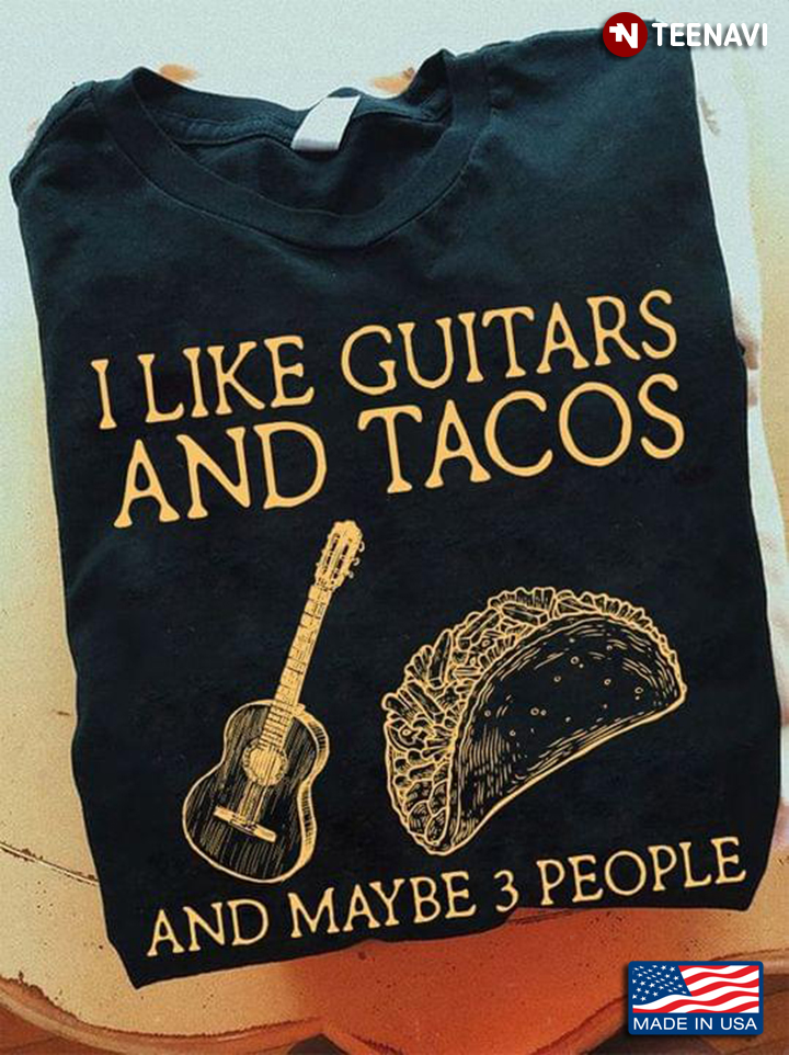 I Like Guitars And Tacos And Maybe 3 People