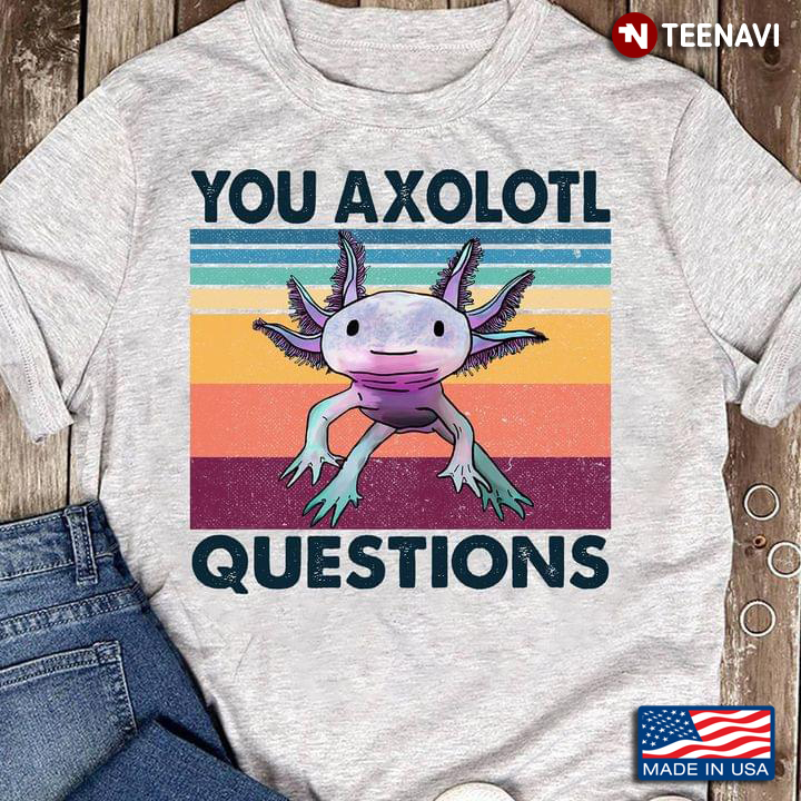 You Axolotl Questions Vintage For  Axolotl Lovers