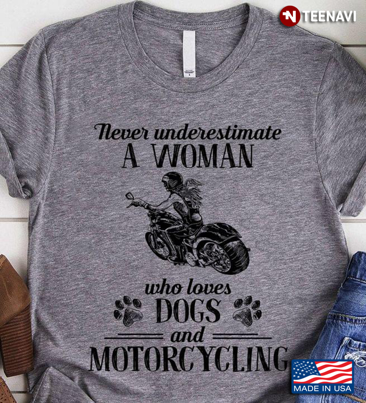 Never Underestimate A Woman Who Loves Dogs And Motorcycling