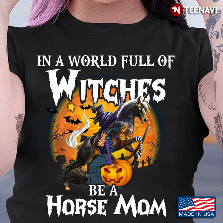 In A World Full  Of Witches Be A Horse Mom Halloween