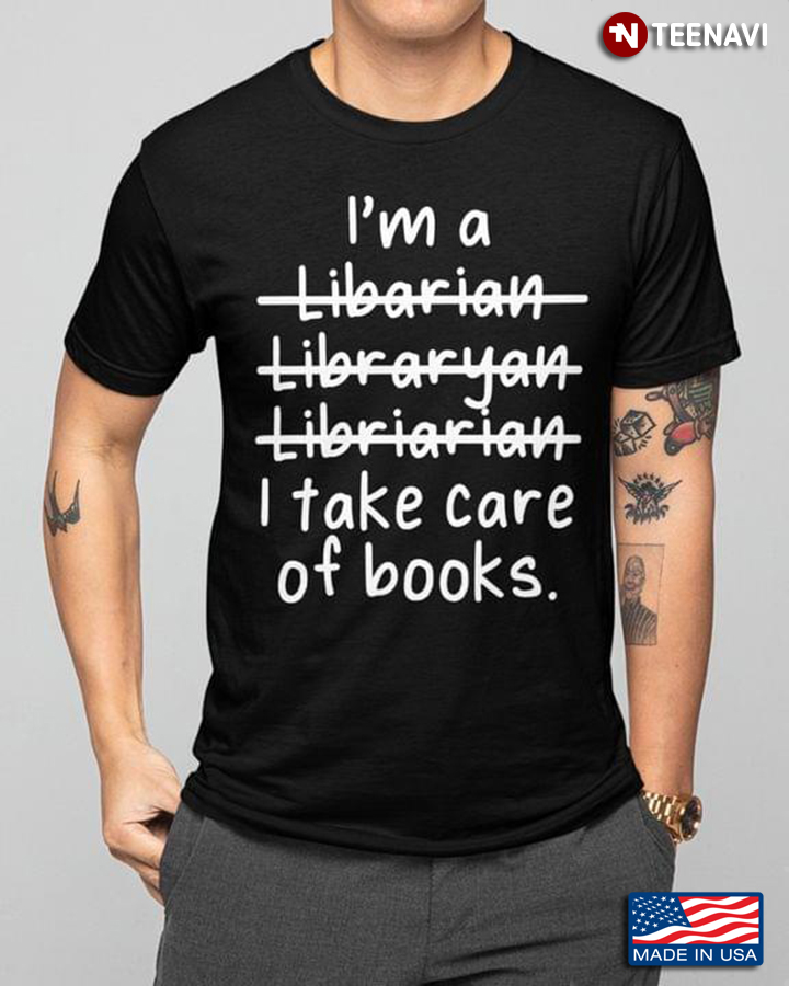 I'm A Libarian Libraryan Librarian I Take Care Of Books For Book Lovers