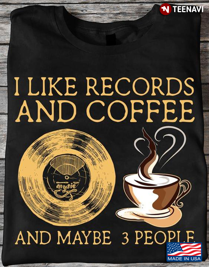 I Like Records And Coffee And Maybe 3 People For Coffee Lovers Records Lovers