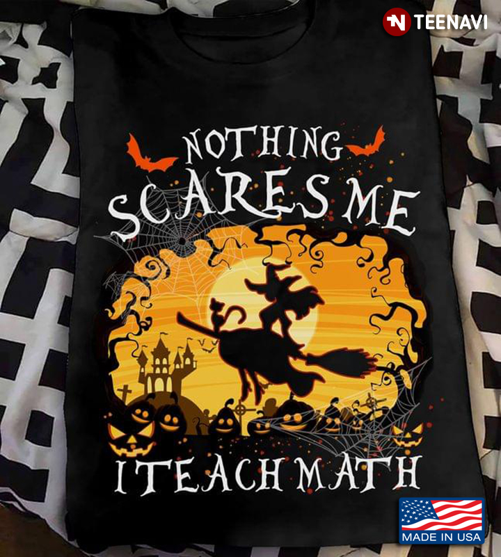 Nothing Scare Me I Teach Math Halloween Witch Pumpkin For Math Lovers