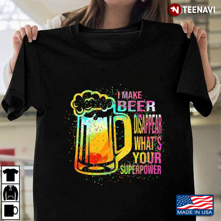 I Make Beer Disappear What's You Superpower For Beer Lovers