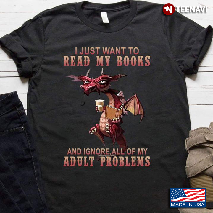 Dragon I Just Want To Read My Books And Ignore All Of My Adult Problems