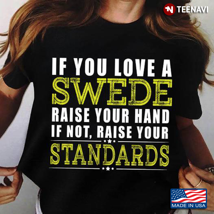 If You Love A Swede Raise Your Hand If Not Raise Your Standards