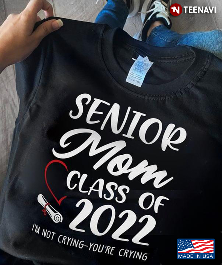 Senior Mom Class Of 2022 I'm Not Crying You're Crying For Mom Lovers