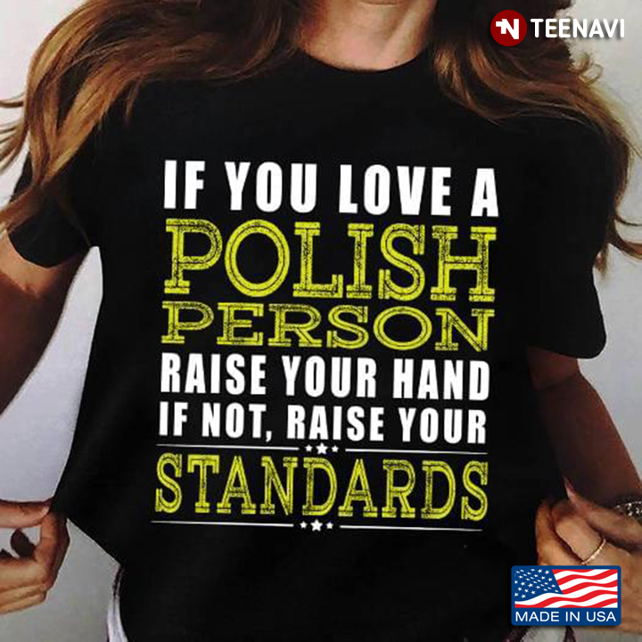 If You Love A Polish Person Raise Your Hand If Not Raise Your Standards
