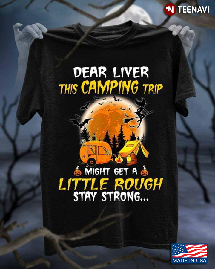 Dear Liver This Camping Trip Might Get A Little Rough Stay Strong Halloween
