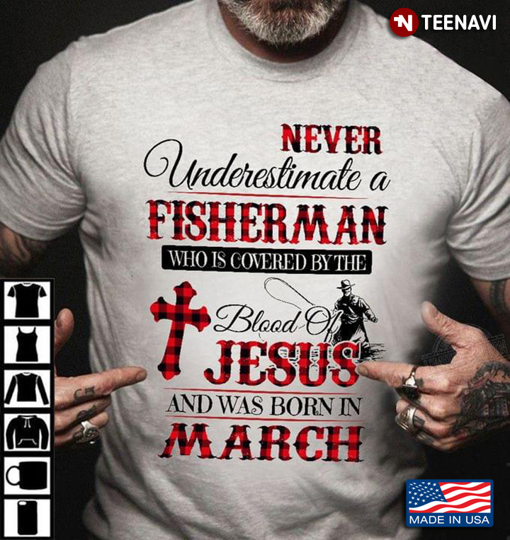 Never Underestimate A Fisherman  Who is Covered By The Blood of Jesus And Was Born In  March
