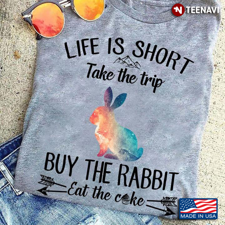 Life Is Short Take The Trip Buy The Rabbit Eat The Cake For Rabbit Lovers