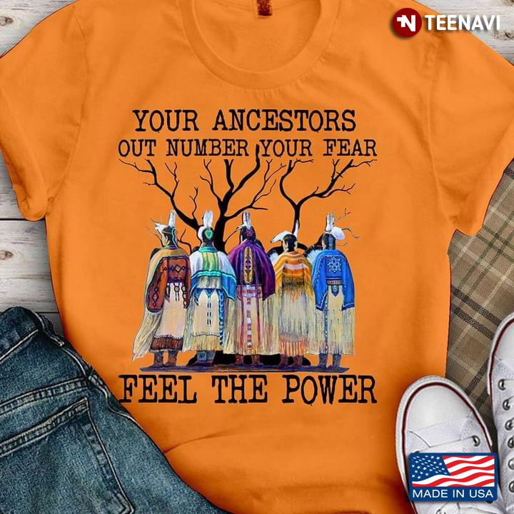 Your Ancestors Out Number Your Fear Feel The Power Native People