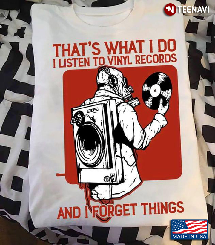 That’s What I Do I Listen To Vinyl Records and I Forget Things For Vinyl Records Lovers