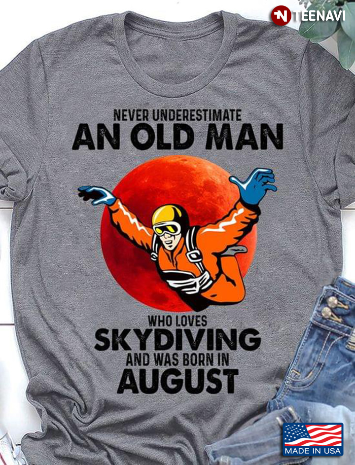 Never Underestimate An Old Man Who Lovers Skydiving And Was Born In August