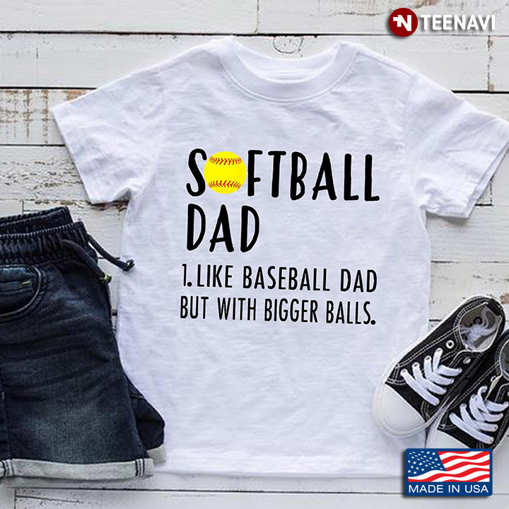 Softball Dad Like A Baseball Dad But With Bigger Balls For Father’s Day