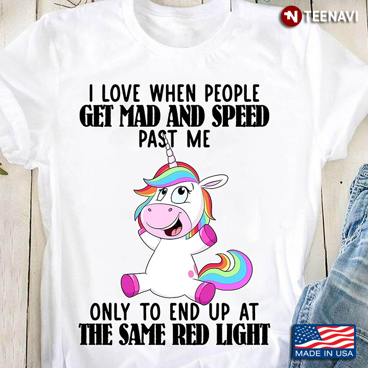 I LOve When People Get Mad And Speed Past Me Only To End Up At The Same Red Light Unicorn LGBT