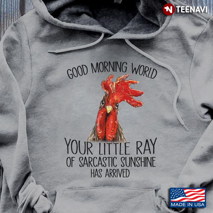 Rooster Good Morning World Your Lttle Ray Of Sarcastic Sunshine Has Arrived