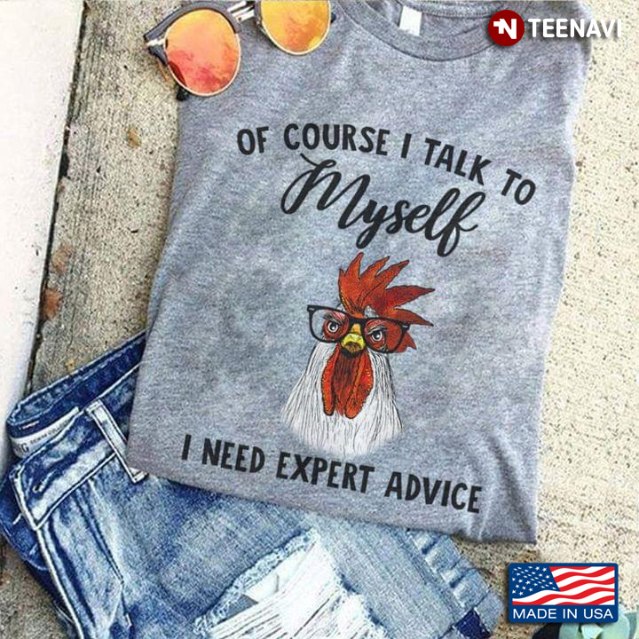 Of Course I Talk To Myself Sometimes I Need Expert Advice Rooster New Style