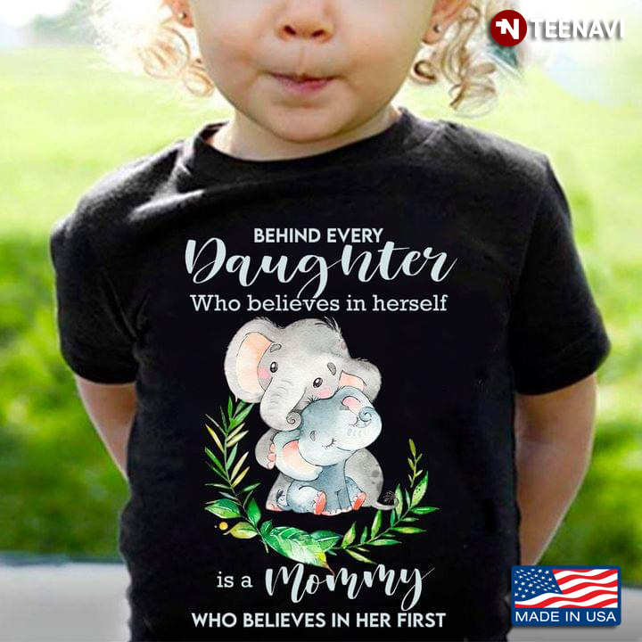 Behind Every Daughter Who Believes In Herself Is A Mommy Who Believes In Her First Elephant