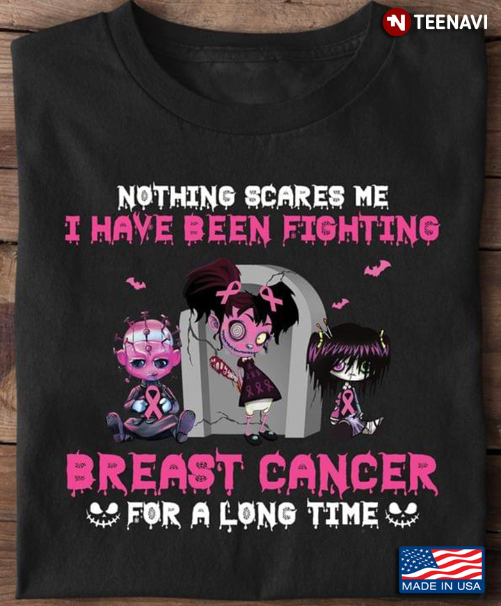 Nothing Scares Me  I  Have Been Fighting Breast Cancer For A Long Time Halloween T-Shirt