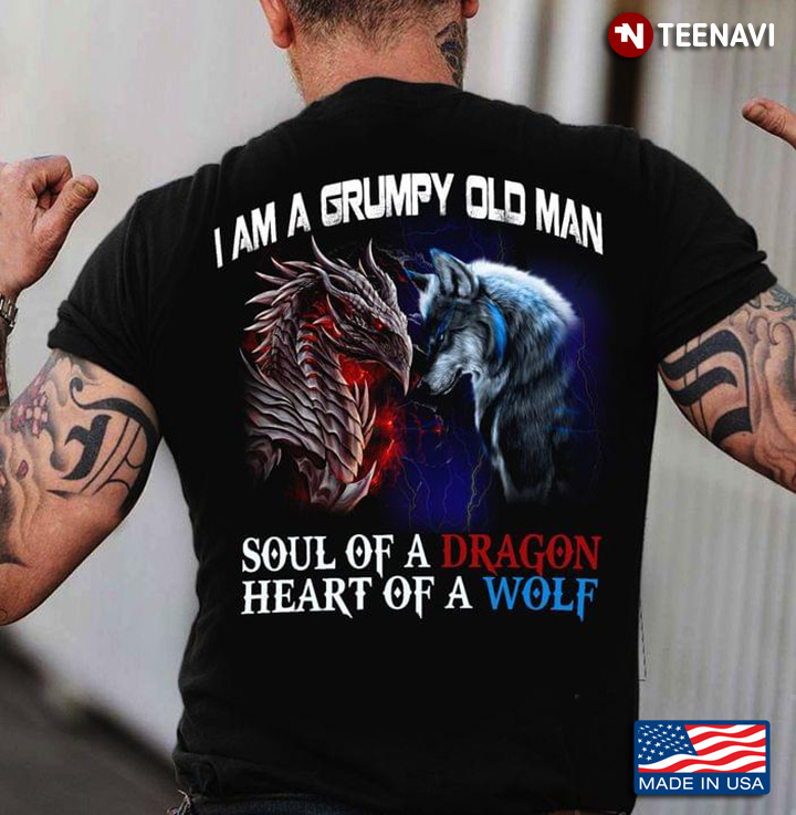 I'm A Grumpy Old Man  Soul Of A Dragon Heart Of A Wolf