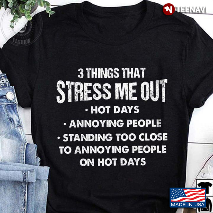 3 Things THat Stress Me Out Hot Days Annoying People Standing Too Close To Annoying People On Hot